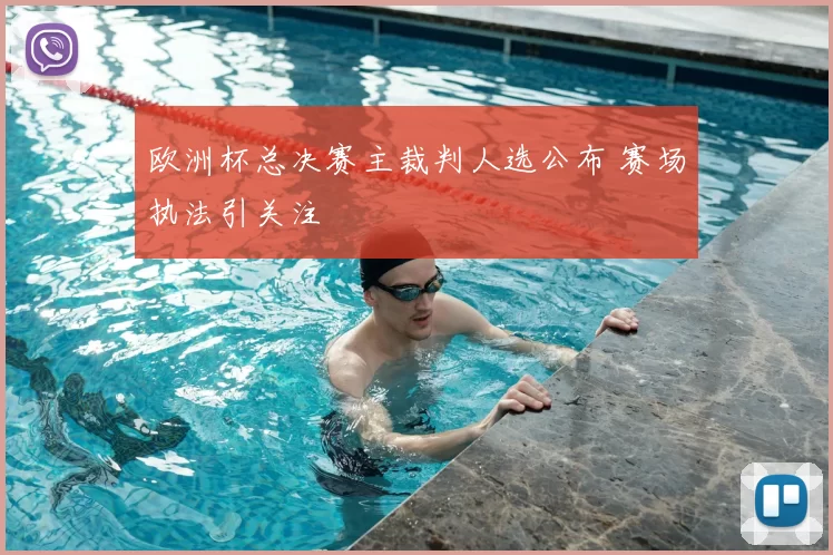 欧洲杯总决赛主裁判人选公布 赛场执法引关注