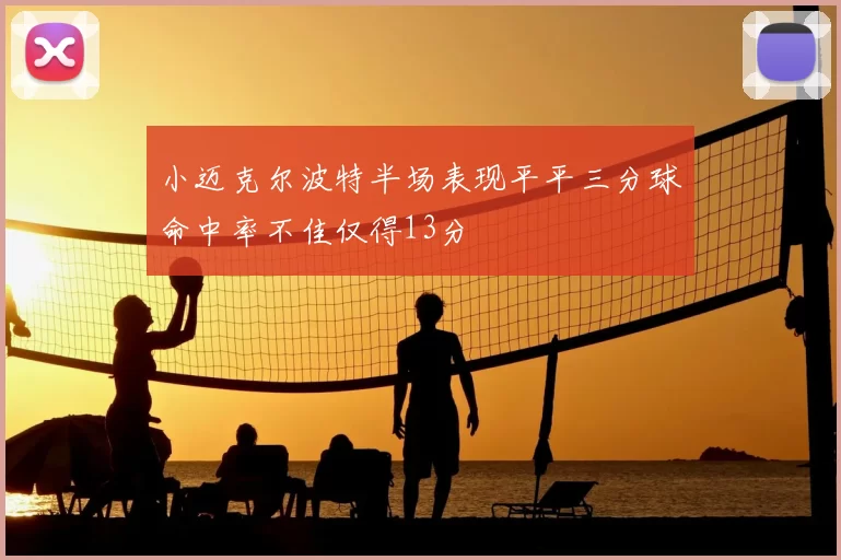 小迈克尔波特半场表现平平三分球命中率不佳仅得13分
