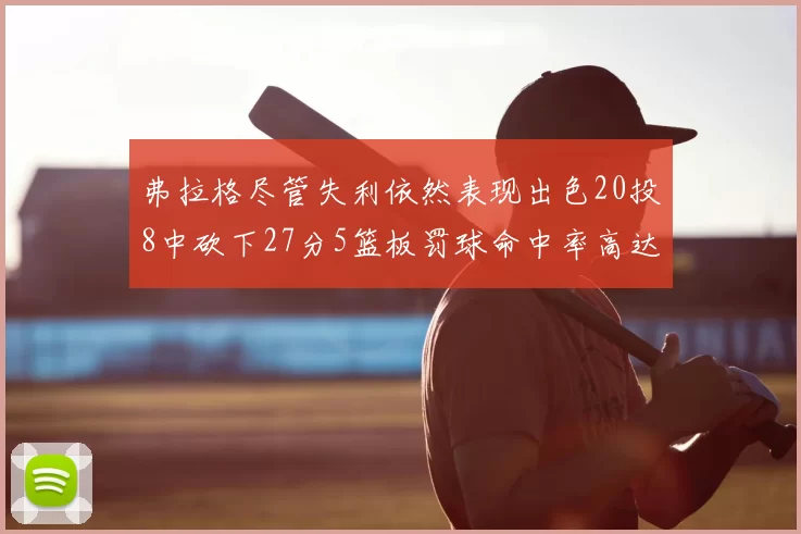 弗拉格尽管失利依然表现出色20投8中砍下27分5篮板罚球命中率高达786