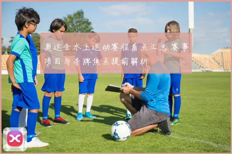 奥运会水上运动赛程看点汇总 赛事项目与夺牌焦点提前解析