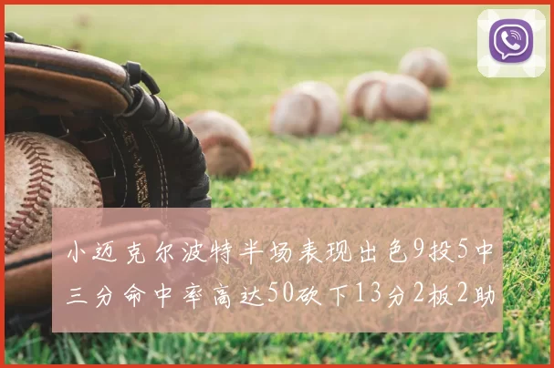 小迈克尔波特半场表现出色9投5中三分命中率高达50砍下13分2板2助2断
