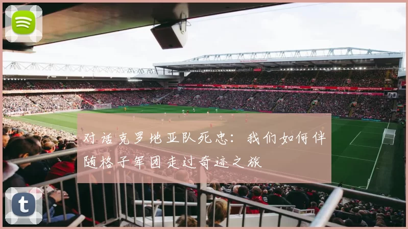 对话克罗地亚队死忠：我们如何伴随格子军团走过奇迹之旅