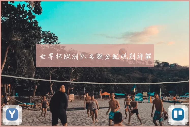 世界杯欧洲队名额分配规则详解