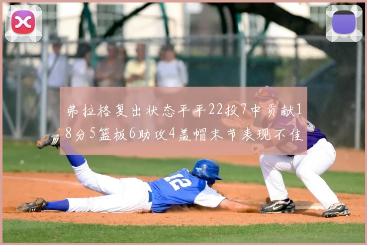 弗拉格复出状态平平22投7中贡献18分5篮板6助攻4盖帽末节表现不佳