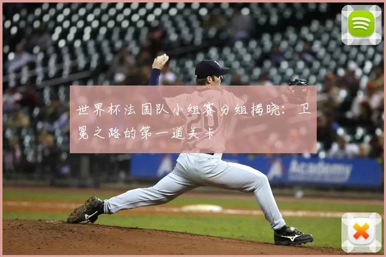 世界杯法国队小组赛分组揭晓：卫冕之路的第一道关卡