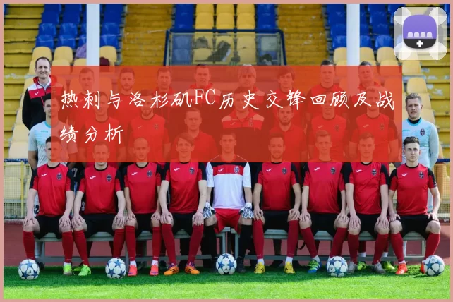 热刺与洛杉矶FC历史交锋回顾及战绩分析