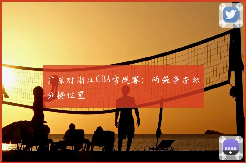 广东对浙江CBA常规赛：两强争夺积分榜位置