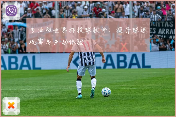 专业级世界杯投球软件：提升球迷观赛与互动体验