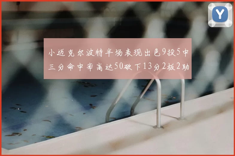小迈克尔波特半场表现出色9投5中三分命中率高达50砍下13分2板2助2断