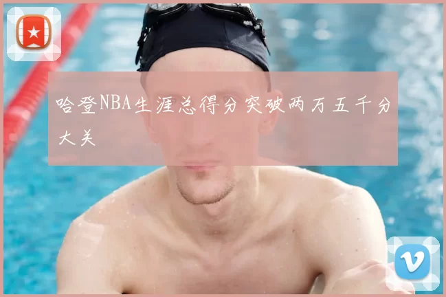 哈登NBA生涯总得分突破两万五千分大关