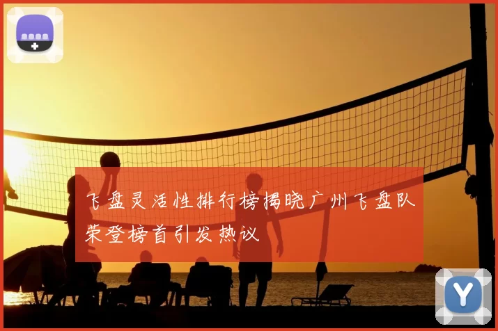 飞盘灵活性排行榜揭晓广州飞盘队荣登榜首引发热议