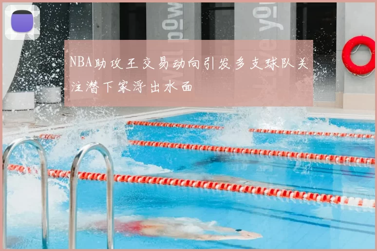NBA助攻王交易动向引发多支球队关注潜下家浮出水面