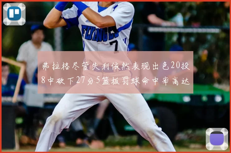 弗拉格尽管失利依然表现出色20投8中砍下27分5篮板罚球命中率高达786